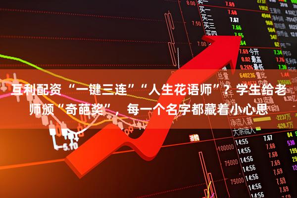 互利配资 “一键三连”“人生花语师”？学生给老师颁“奇葩奖”，每一个名字都藏着小心思